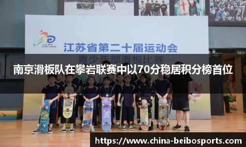 南京滑板队在攀岩联赛中以70分稳居积分榜首位